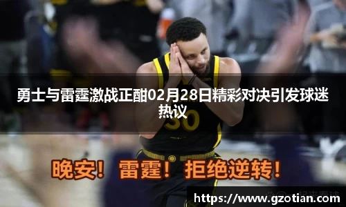 勇士与雷霆激战正酣02月28日精彩对决引发球迷热议