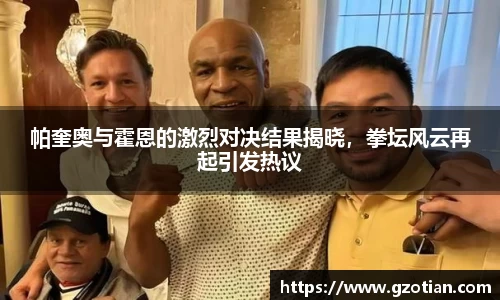 帕奎奥与霍恩的激烈对决结果揭晓，拳坛风云再起引发热议