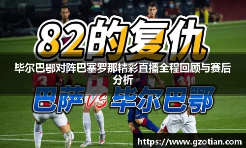 毕尔巴鄂对阵巴塞罗那精彩直播全程回顾与赛后分析
