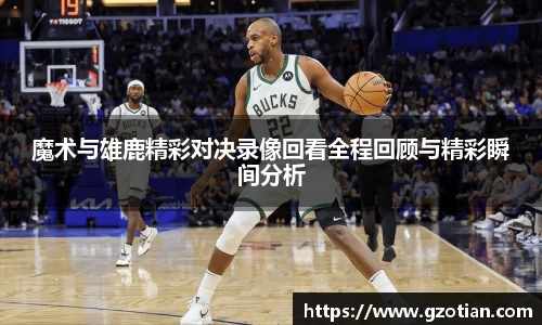 魔术与雄鹿精彩对决录像回看全程回顾与精彩瞬间分析