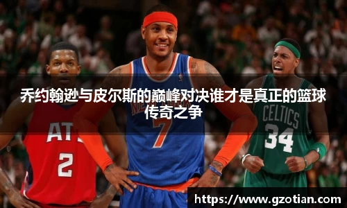 乔约翰逊与皮尔斯的巅峰对决谁才是真正的篮球传奇之争