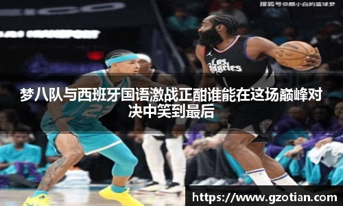 梦八队与西班牙国语激战正酣谁能在这场巅峰对决中笑到最后
